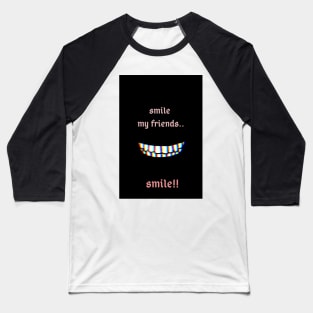 Smile my friend.. Smile!! Baseball T-Shirt